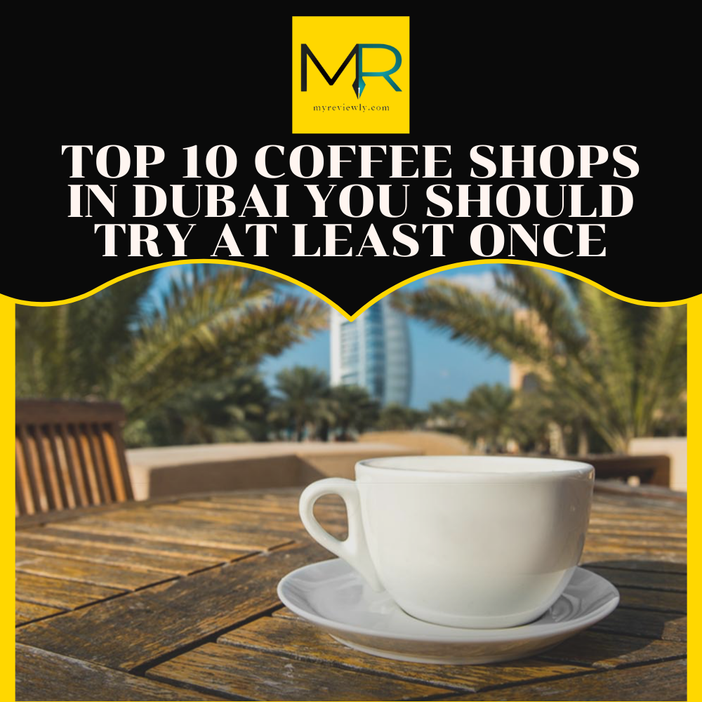 Top 10 Coffee Shops in Dubai You Should Try At Least Once